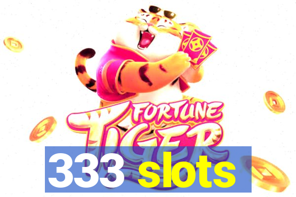 333 slots